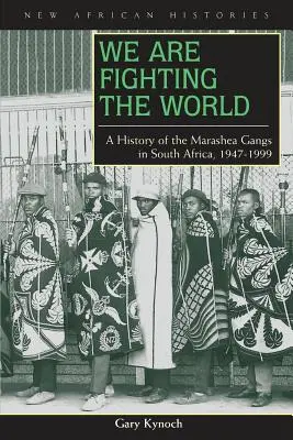 Walczymy z całym światem: Historia gangów Marashea w Afryce Południowej, 1947-1999 - We Are Fighting the World: A History of the Marashea Gangs in South Africa, 1947-1999