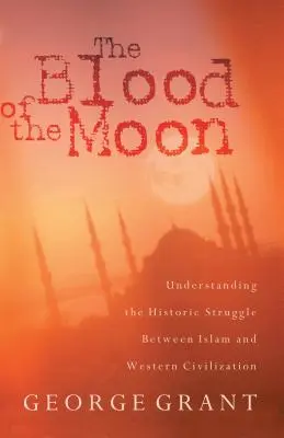 Krew księżyca: Zrozumieć historyczną walkę między islamem a zachodnią cywilizacją - The Blood of the Moon: Understanding the Historic Struggle Between Islam and Western Civilization