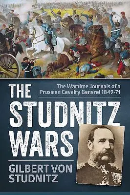 Wojny Studnitza - wojenne dzienniki pruskiego generała kawalerii z lat 1849-71 - Studnitz Wars - The Wartime Journals of a Prussian Cavalry General 1849-71