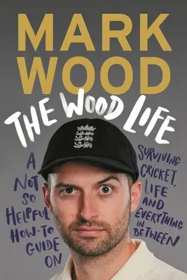 The Wood Life: A Not So Helpful How-To Guide on Surviving Cricket, Life and Everything in Between (Niezbyt pomocny poradnik jak przetrwać krykieta, życie i wszystko pomiędzy) - The Wood Life: A Not So Helpful How-To Guide on Surviving Cricket, Life and Everything in Between