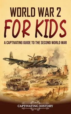 Druga wojna światowa dla dzieci: Porywający przewodnik po drugiej wojnie światowej - World War 2 for Kids: A Captivating Guide to the Second World War