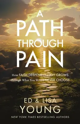 Droga przez ból: jak wiara się pogłębia, a radość rośnie dzięki temu, czego nigdy byś nie wybrał - A Path Through Pain: How Faith Deepens and Joy Grows Through What You Would Never Choose