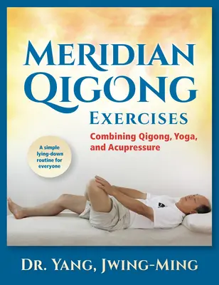 Meridian Qigong Exercises: Połączenie Qigong, Jogi i Akupresury - Meridian Qigong Exercises: Combining Qigong, Yoga, & Acupressure