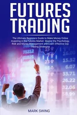 Handel kontraktami terminowymi: The Ultimate Beginners Guide to Make Money Online Investing in the Futures Market. Opanuj psychologię, ryzyko i zarządzanie pieniędzmi. - Futures Trading: The Ultimate Beginners Guide to Make Money Online Investing in the Futures Market. Master the Psychology, Risk and Mon