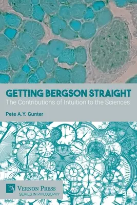 Getting Bergson Straight: Wkład intuicji do nauk ścisłych - Getting Bergson Straight: The Contributions of Intuition to the Sciences