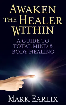 Obudź w sobie uzdrowiciela: Przewodnik po całkowitym uzdrowieniu umysłu i ciała - Awaken the Healer Within: A Guide to Total Mind & Body Healing