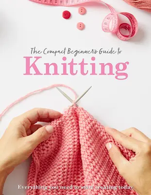 Kompaktowy przewodnik po dziewiarstwie dla początkujących - The Compact Beginner's Guide to Knitting