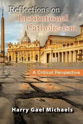 Refleksje na temat instytucjonalnego katolicyzmu: Krytyczna perspektywa - Reflections on Institutional Catholic-Ism: A Critical Perspective
