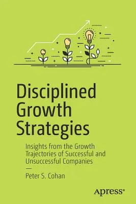 Zdyscyplinowane strategie wzrostu: Wgląd w trajektorie wzrostu odnoszących sukcesy i odnoszących porażki firm - Disciplined Growth Strategies: Insights from the Growth Trajectories of Successful and Unsuccessful Companies