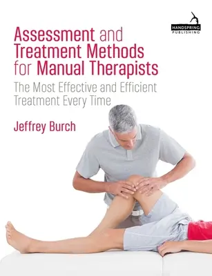 Metody oceny i leczenia dla terapeutów manualnych: Najbardziej skuteczne i wydajne leczenie za każdym razem - Assessment and Treatment Methods for Manual Therapists: The Most Effective and Efficient Treatment Every Time