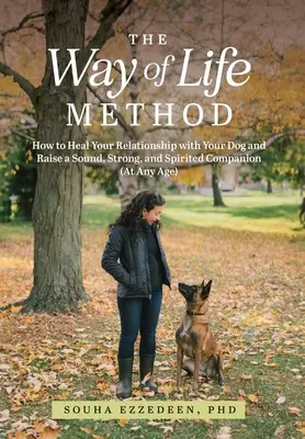 Metoda Drogi Życia: Jak uzdrowić relacje z psem i wychować zdrowego, silnego i energicznego towarzysza (w każdym wieku) - The Way of Life Method: How to Heal Your Relationship with Your Dog and Raise a Sound, Strong, and Spirited Companion (At Any Age)