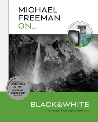 Michael Freeman On... Czerń i biel: Mistrzowska klasa fotografii - Michael Freeman On... Black & White: The Ultimate Photography Masterclass