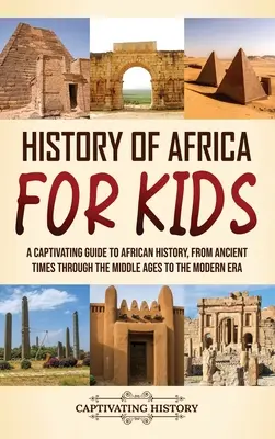 Historia Afryki dla dzieci: Porywający przewodnik po historii Afryki, od czasów starożytnych przez średniowiecze po epokę nowożytną - History of Africa for Kids: A Captivating Guide to African History, from Ancient Times through the Middle Ages to the Modern Era