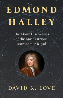 Edmond Halley: Liczne odkrycia najciekawszego astronoma królewskiego świata - Edmond Halley: The Many Discoveries of the Most Curious Astronomer Royal