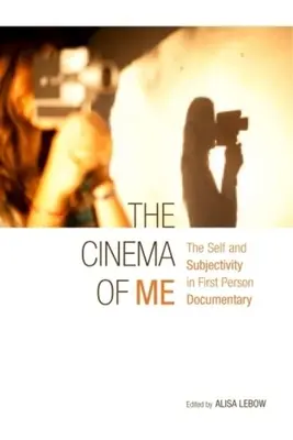 Kino mnie: jaźń i podmiotowość w filmie dokumentalnym z perspektywy pierwszej osoby - The Cinema of Me: The Self and Subjectivity in First Person Documentary