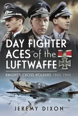 Asy myśliwskie Luftwaffe: Posiadacze Krzyża Rycerskiego 1943-1945 - Day Fighter Aces of the Luftwaffe: Knight's Cross Holders 1943-1945