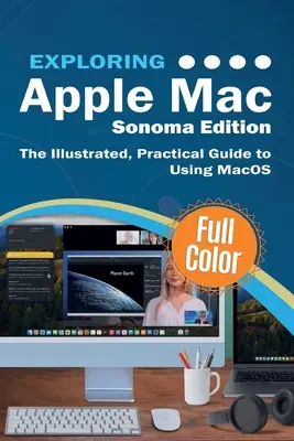 Exploring Apple Mac - Sonoma Edition: Ilustrowany, praktyczny przewodnik po korzystaniu z systemu macOS - Exploring Apple Mac - Sonoma Edition: The Illustrated, Practical Guide to Using MacOS