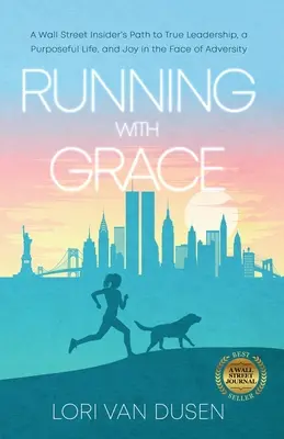 Running with Grace: Ścieżka Wall Street Insider do prawdziwego przywództwa, celowego życia i radości w obliczu przeciwności losu - Running with Grace: A Wall Street Insider's Path to True Leadership, a Purposeful Life, and Joy in the Face of Adversity