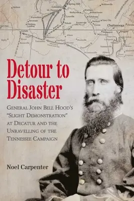Droga do katastrofy: Lekka demonstracja generała Johna Bella Hooda w Decatur i rozpad kampanii w Tennessee - Detour to Disaster: General John Bell Hood's Slight Demonstration at Decatur and the Unraveling of the Tennessee Campaign
