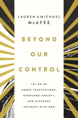 Poza naszą kontrolą: Uwolnij się od niespełnionych oczekiwań, pokonaj niepokój i odkryj bliskość z Bogiem - Beyond Our Control: Let Go of Unmet Expectations, Overcome Anxiety, and Discover Intimacy with God