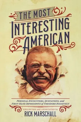 Najciekawszy Amerykanin: Osobiste spotkania, cytaty i wrażenia z pierwszej ręki Theodore'a Roosevelta - The Most Interesting American: Personal Encounters, Quotations, and First-Hand Impressions of Theodore Roosevelt