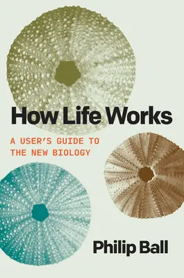 Jak działa życie: Przewodnik użytkownika po nowej biologii - How Life Works: A User's Guide to the New Biology