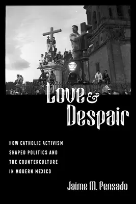 Miłość i rozpacz: Jak katolicki aktywizm kształtował politykę i kontrkulturę we współczesnym Meksyku - Love and Despair: How Catholic Activism Shaped Politics and the Counterculture in Modern Mexico