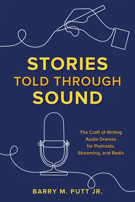 Historie opowiedziane dźwiękiem: Rzemiosło pisania dramatów audio dla podcastów, transmisji strumieniowych i radia - Stories Told through Sound: The Craft of Writing Audio Dramas for Podcasts, Streaming, and Radio