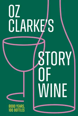 Oz Clarke's Story of Wine: 8000 lat, 100 butelek - Oz Clarke's Story of Wine: 8000 Years, 100 Bottles