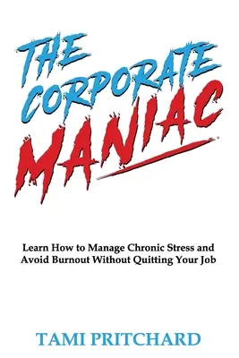 Korporacyjny maniak: jak radzić sobie z chronicznym stresem i uniknąć wypalenia zawodowego bez rzucania pracy - The Corporate Maniac: Learn How to Manage Chronic Stress and Avoid Burnout Without Quitting Your Job