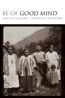 Bądź dobrej myśli: Essays on the Coast Salish - Be of Good Mind: Essays on the Coast Salish