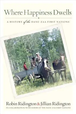 Gdzie mieszka szczęście: Historia Pierwszych Narodów Dane-Zaa - Where Happiness Dwells: A History of the Dane-Zaa First Nations