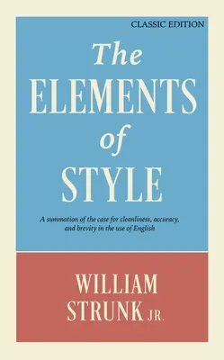 The Elements of Style: A Summation of the Case for Cleanliness, Accuracy, and Brevity in the Use of English (Wydanie klasyczne) - The Elements of Style: A Summation of the Case for Cleanliness, Accuracy, and Brevity in the Use of English (Classic Edition)