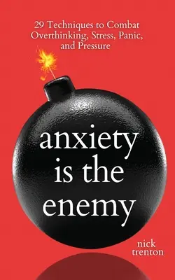 Lęk jest wrogiem: 29 technik walki z nadmiernym myśleniem, stresem, paniką i presją - Anxiety is the Enemy: 29 Techniques to Combat Overthinking, Stress, Panic, and Pressure