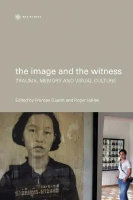 Obraz i świadek: Trauma, pamięć i kultura wizualna - The Image and the Witness: Trauma, Memory, and Visual Culture