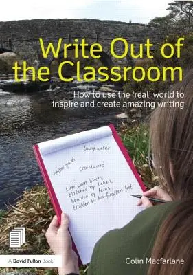 Pisanie poza klasą: Jak wykorzystać „prawdziwy” świat do inspirowania i tworzenia niesamowitych tekstów - Write Out of the Classroom: How to Use the 'Real' World to Inspire and Create Amazing Writing