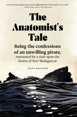 The Anatomist's Tale: Being the Confessions of an Unwilling Pirate, Marooned for a Time Upon the Shores of New Madagascar (Opowieść anatoma: Wyznania niechętnego pirata, uwięzionego na pewien czas u wybrzeży Nowego Madagaskaru) - The Anatomist's Tale: Being the Confessions of an Unwilling Pirate, Marooned for a Time Upon the Shores of New Madagascar