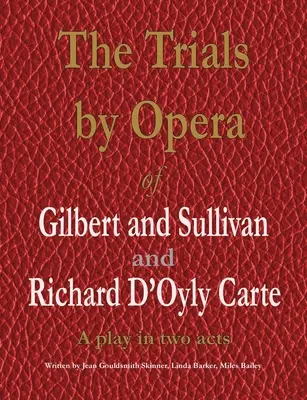 The Trials by Opera Gilberta i Sullivana oraz Richarda D'Oyly Carte'a: Sztuka w dwóch aktach - The Trials by Opera of Gilbert and Sullivan and Richard D'Oyly Carte: A play in two acts