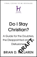 Czy pozostanę chrześcijaninem? - Przewodnik dla wątpiących, rozczarowanych i rozczarowanych - Do I Stay Christian? - A Guide for the Doubters, the Disappointed and the Disillusioned