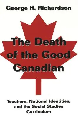 Śmierć dobrego Kanadyjczyka; Nauczyciele, tożsamość narodowa i program nauczania nauk społecznych - The Death of the Good Canadian; Teachers, National Identities, and the Social Studies Curriculum