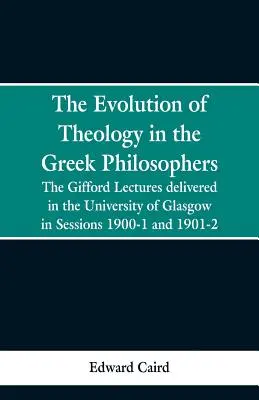 Ewolucja teologii u greckich filozofów: Wykłady Gifforda wygłoszone na Uniwersytecie w Glasgow w sesjach 1900-1 i 1901-2 - The Evolution of Theology in the Greek Philosophers: The Gifford Lectures, Delivered in the University of Glasgow in Sessions 1900-1 and 1901-2