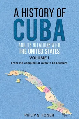 Historia Kuby i jej stosunków ze Stanami Zjednoczonymi, tom 1 1492-1845: Od podboju Kuby do La Escalera - A History of Cuba and its Relations with the United States, Vol 1 1492-1845: From the Conquest of Cuba to La Escalera