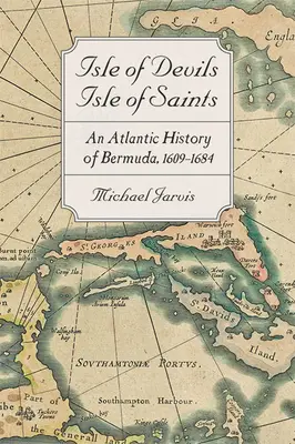 Wyspa diabłów, wyspa świętych: Atlantycka historia Bermudów, 1609-1684 - Isle of Devils, Isle of Saints: An Atlantic History of Bermuda, 1609-1684