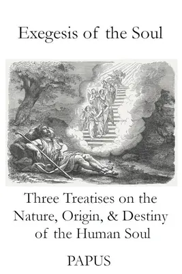 Egzegeza duszy: trzy traktaty o naturze, pochodzeniu i przeznaczeniu duszy ludzkiej - Exegesis of the Soul: Three Treatises on the Nature, Origin, & Destiny of the Human Soul