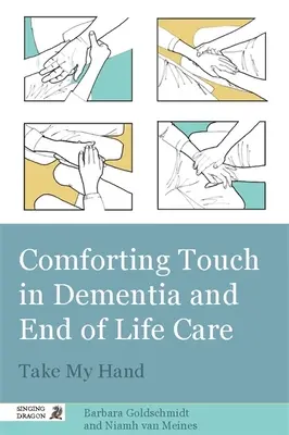 Pocieszający dotyk w demencji i opiece u schyłku życia: Weź mnie za rękę - Comforting Touch in Dementia and End of Life Care: Take My Hand