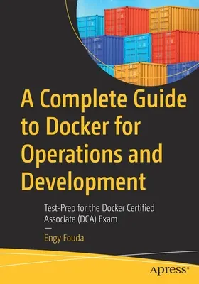 Kompletny przewodnik po Dockerze dla operacji i rozwoju: Przygotowanie do egzaminu Docker Certified Associate (Dca) - A Complete Guide to Docker for Operations and Development: Test-Prep for the Docker Certified Associate (Dca) Exam