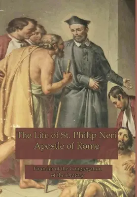 Życie świętego Filipa Neri: Apostoł Rzymu - The Life of St. Philip Neri: Apostle of Rome