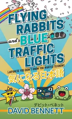 Latające króliki i niebieskie światła: Japoński, o którym nie wiedziałeś, że chcesz go znać - Flying Rabbits and Blue Traffic Lights: Japanese You Didn't Know You Wanted to Know