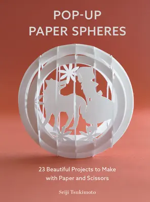 Wyskakujące papierowe kule: 23 piękne projekty do wykonania z papieru i nożyczek - Pop-Up Paper Spheres: 23 Beautiful Projects to Make with Paper and Scissors