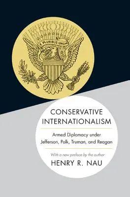 Konserwatywny internacjonalizm: Uzbrojona dyplomacja pod rządami Jeffersona, Polka, Trumana i Reagana - Conservative Internationalism: Armed Diplomacy Under Jefferson, Polk, Truman, and Reagan